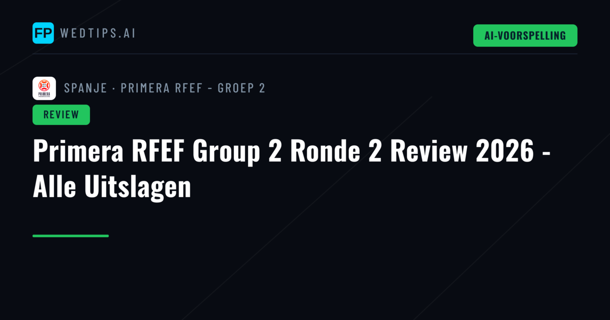 Primera RFEF Group 2 Ronde 2 Review 2026 - Alle Uitslagen