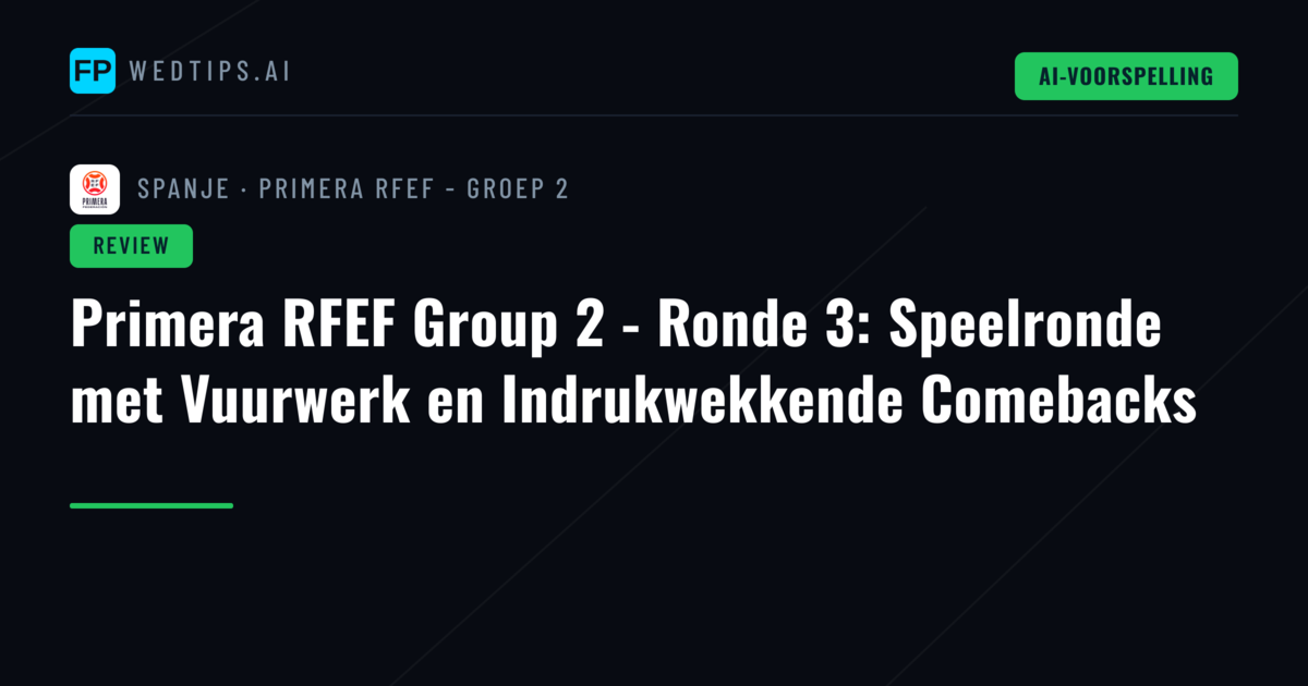 Primera RFEF Group 2 - Ronde 3: Speelronde met Vuurwerk en Indrukwekkende Comebacks