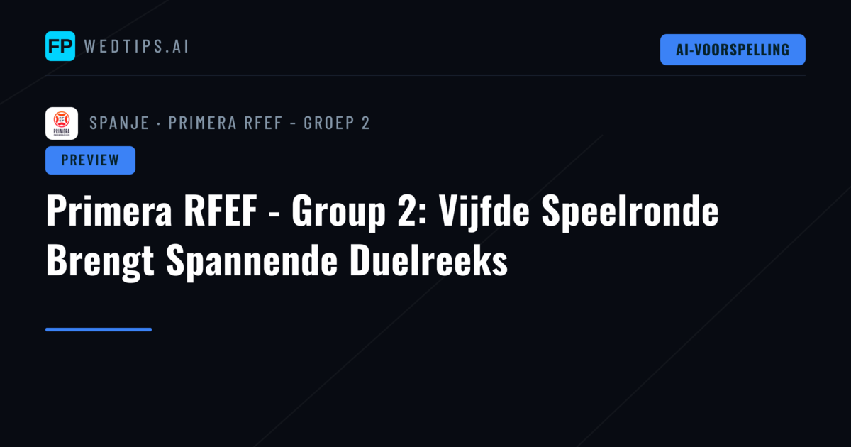 Primera RFEF - Group 2: Vijfde Speelronde Brengt Spannende Duelreeks