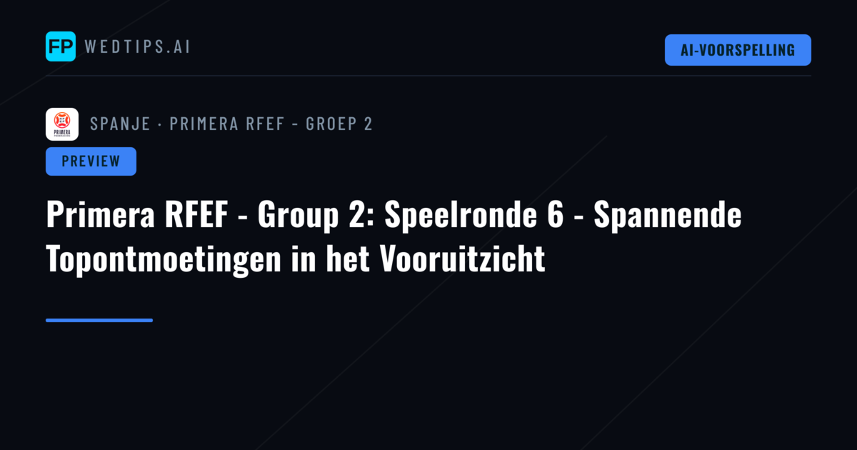Primera RFEF - Group 2: Speelronde 6 - Spannende Topontmoetingen in het Vooruitzicht
