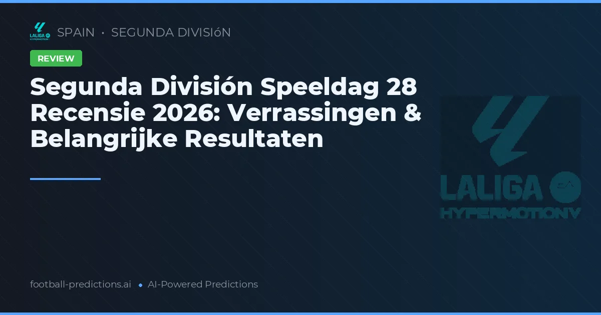 Segunda División Speeldag 28 Recensie 2026: Verrassingen & Belangrijke Resultaten