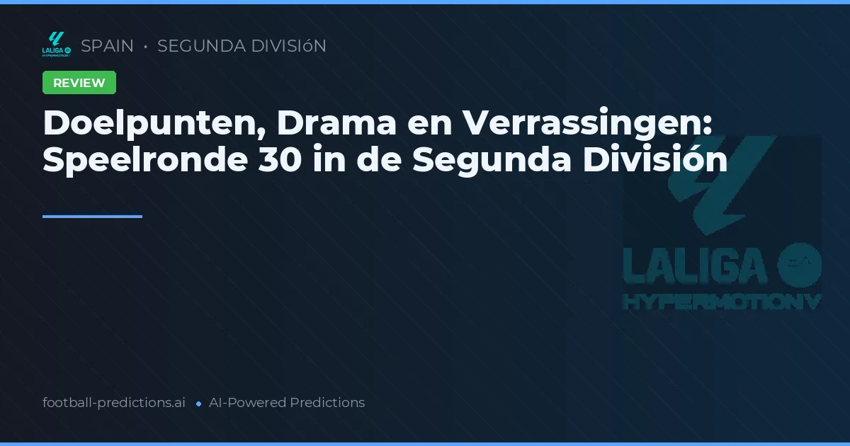 Doelpunten, Drama en Verrassingen: Speelronde 30 in de Segunda División