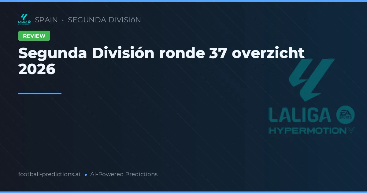 Segunda División ronde 37 overzicht 2026
