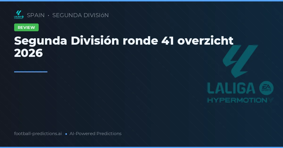 Segunda División ronde 41 overzicht 2026