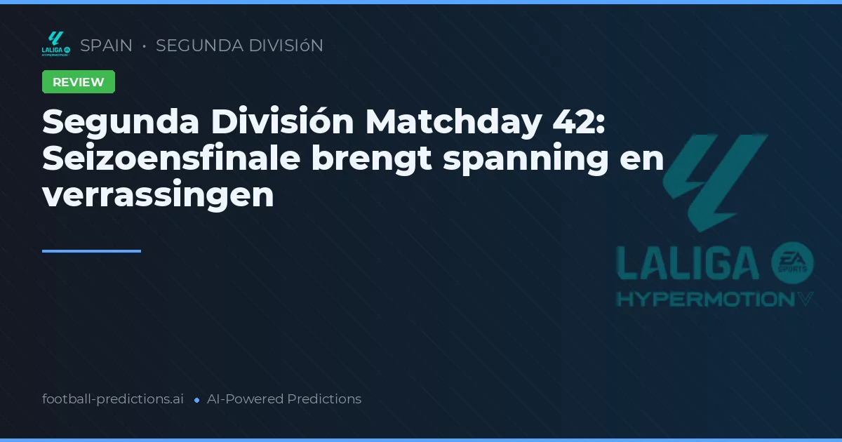 Segunda División Matchday 42: Seizoensfinale brengt spanning en verrassingen