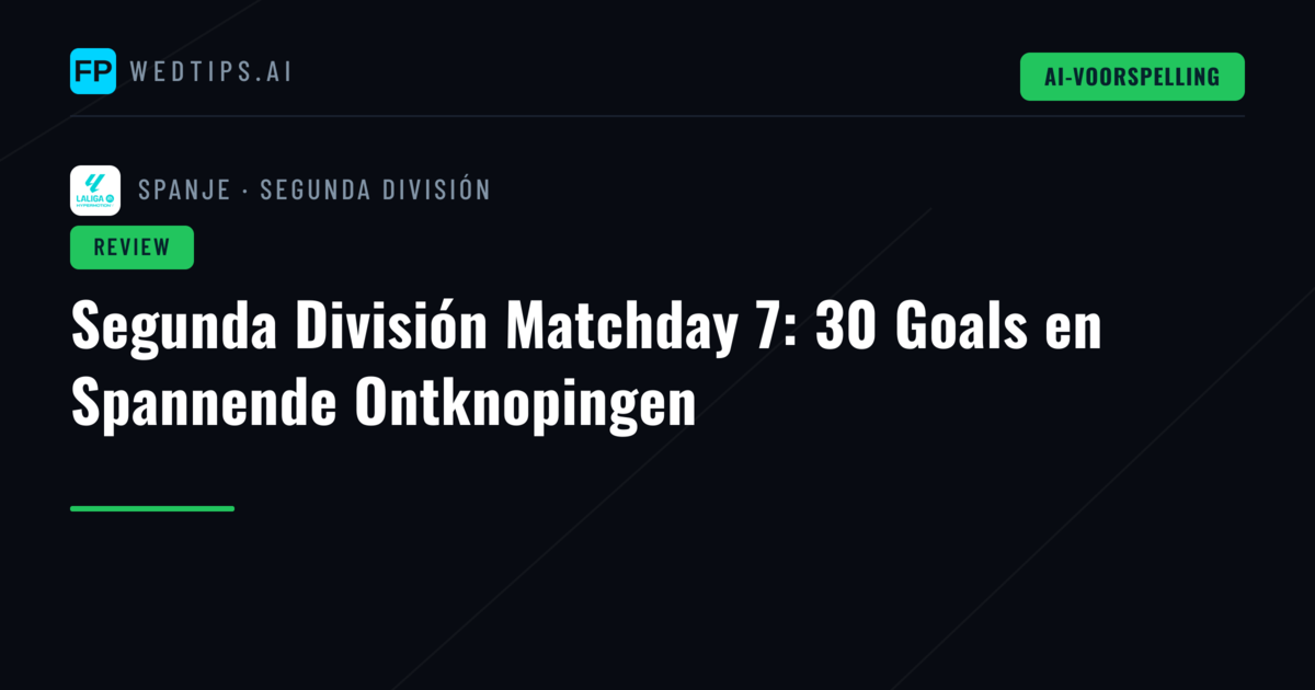 Segunda División Matchday 7: 30 Goals en Spannende Ontknopingen