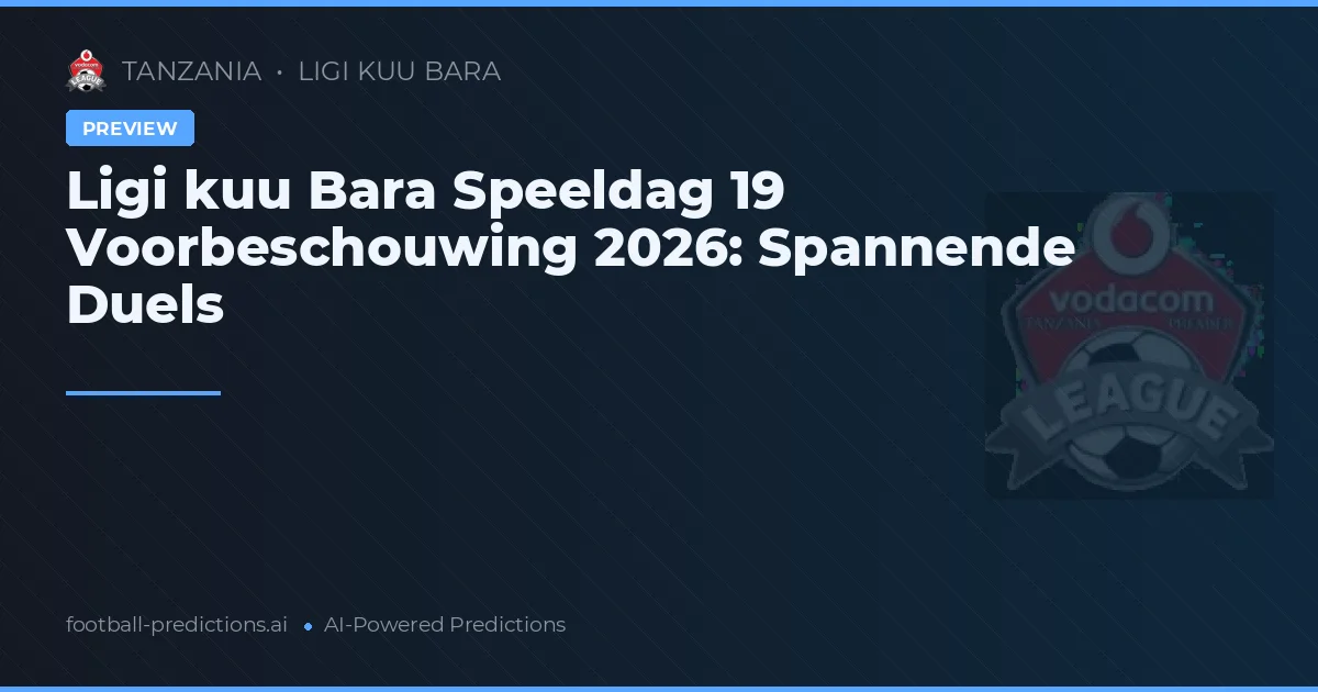 Ligi kuu Bara Speeldag 19 Voorbeschouwing 2026: Spannende Duels