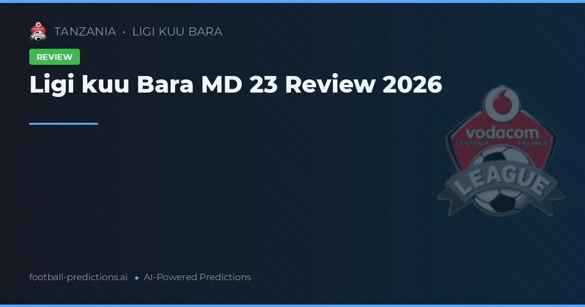 Ligi kuu Bara MD 23 Review 2026