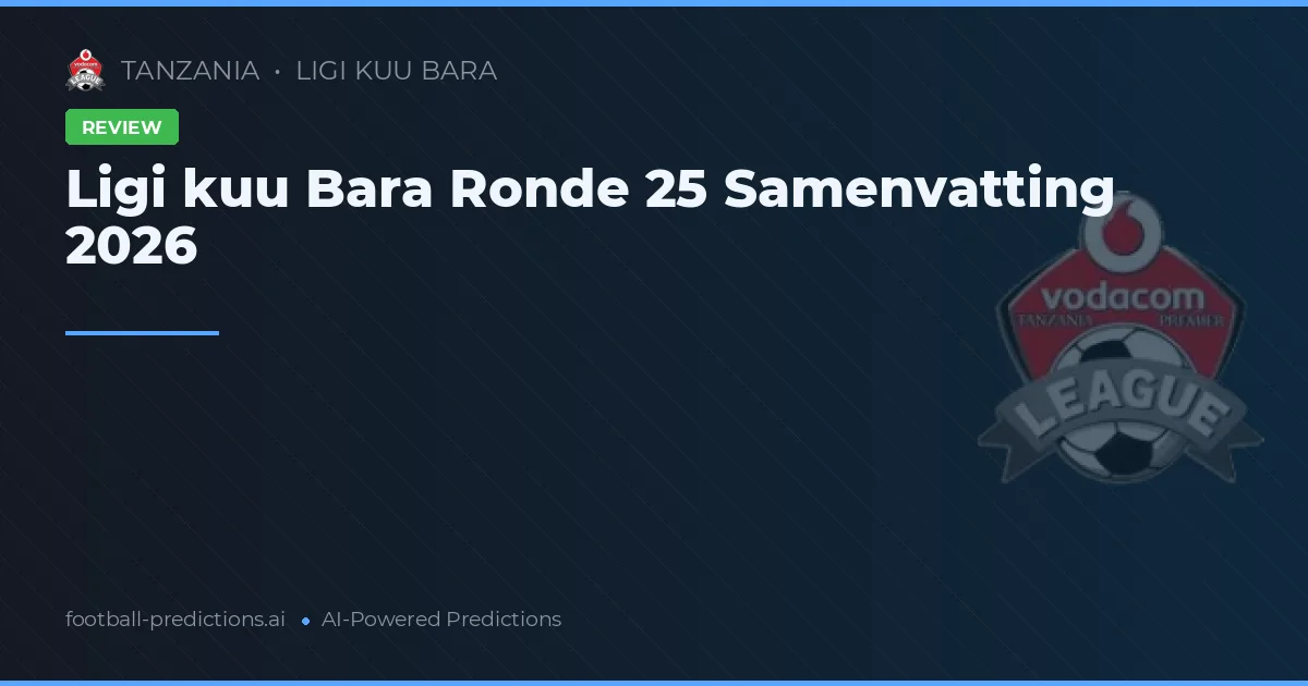 Ligi kuu Bara Ronde 25 Samenvatting 2026
