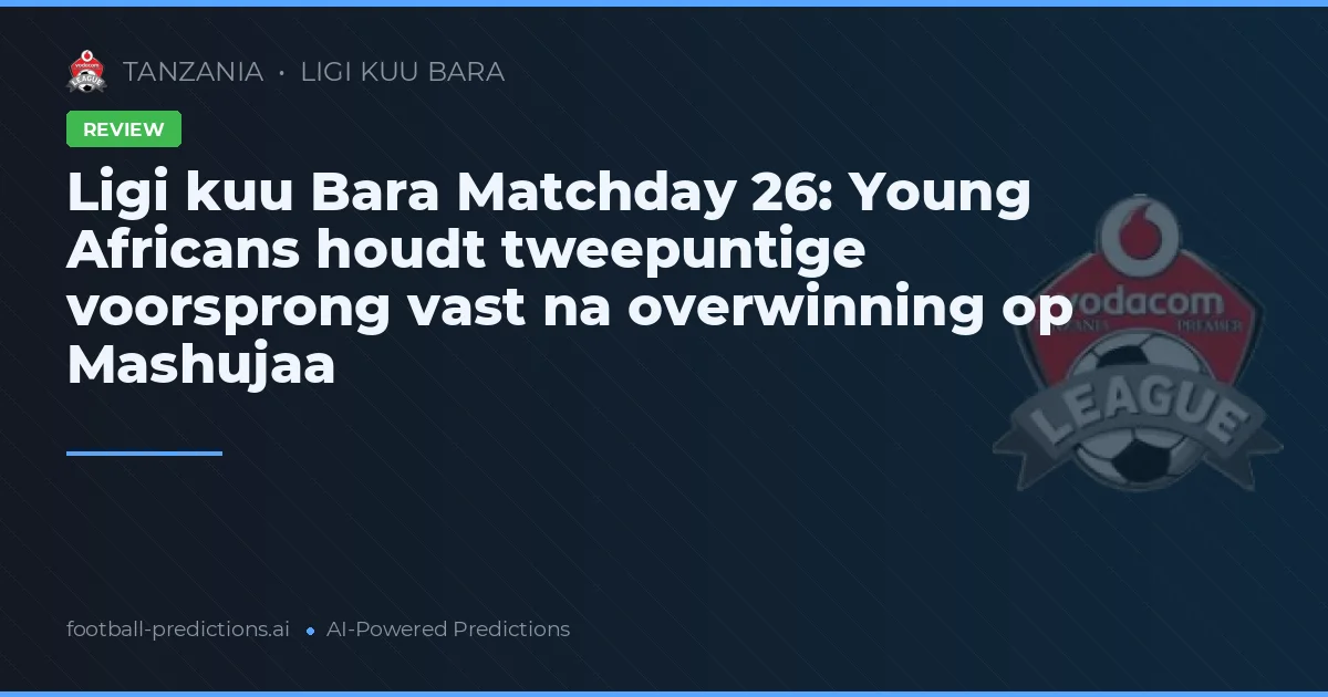 Ligi kuu Bara Matchday 26: Young Africans houdt tweepuntige voorsprong vast na overwinning op Mashujaa