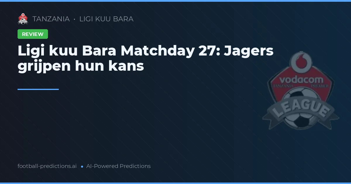Ligi kuu Bara Matchday 27: Jagers grijpen hun kans