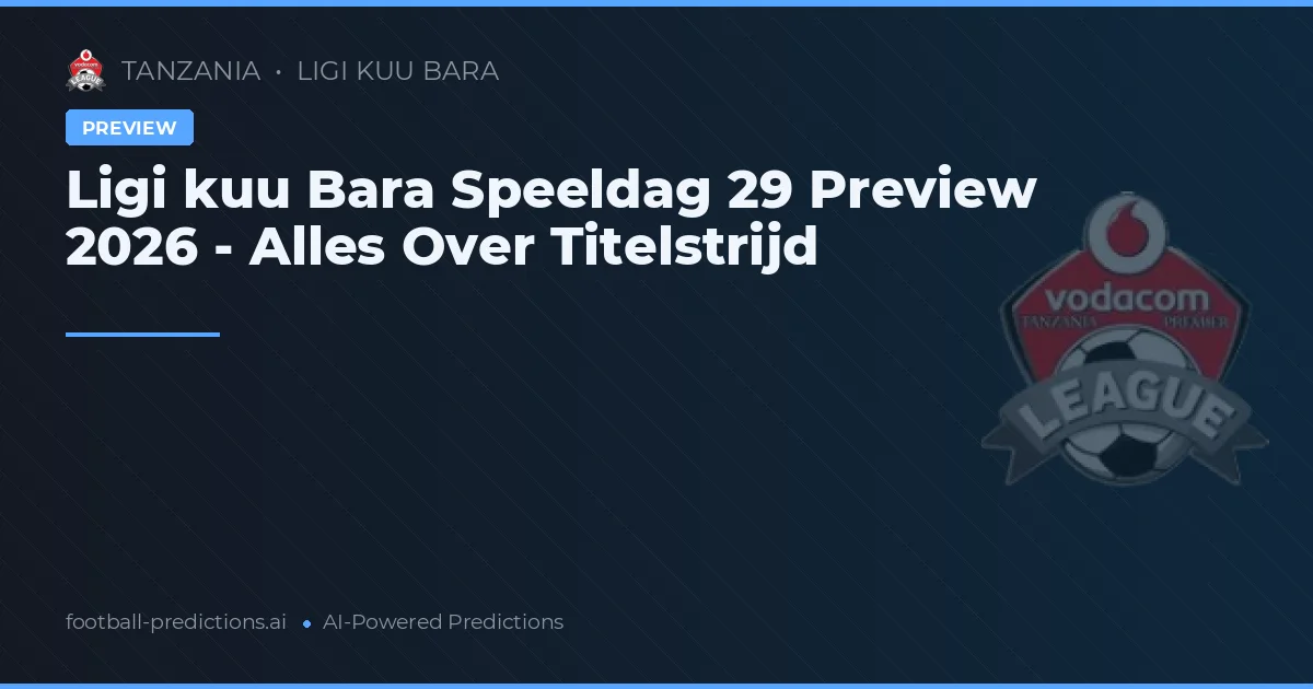 Ligi kuu Bara Speeldag 29 Preview 2026 - Alles Over Titelstrijd