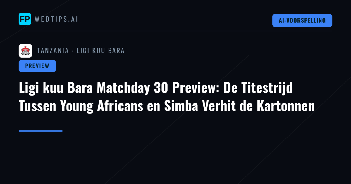 Ligi kuu Bara Matchday 30 Preview: De Titestrijd Tussen Young Africans en Simba Verhit de Kartonnen
