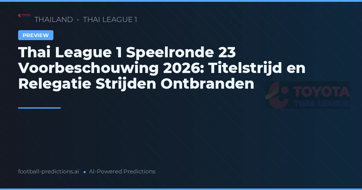 Thai League 1 Speelronde 23 Voorbeschouwing 2026: Titelstrijd en Relegatie Strijden Ontbranden