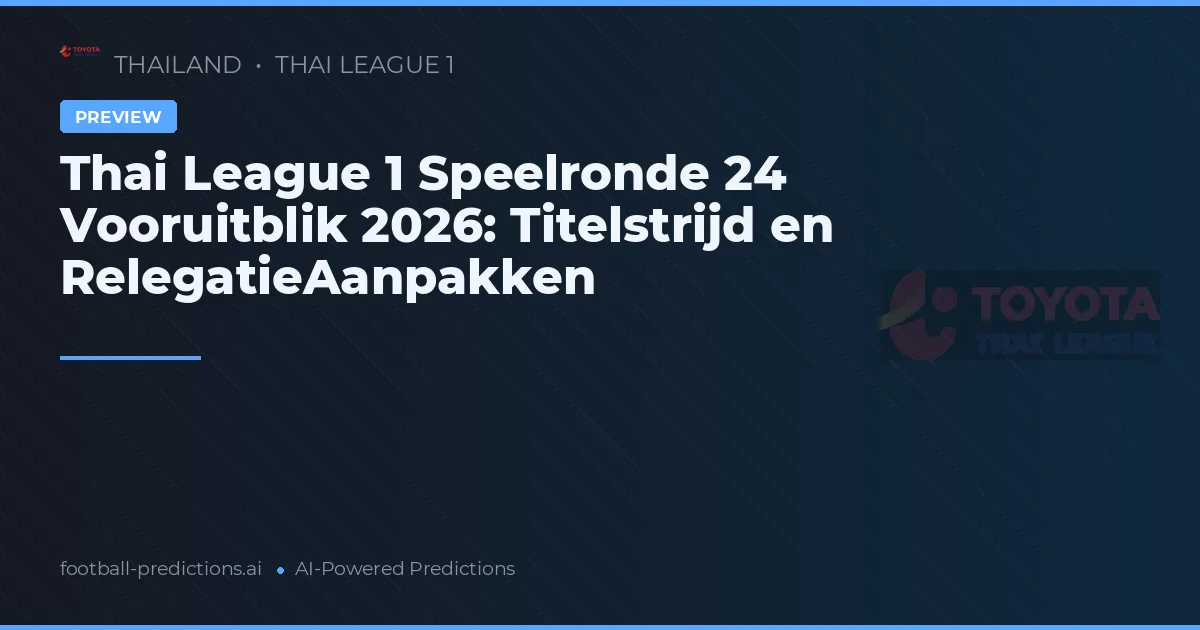 Thai League 1 Speelronde 24 Vooruitblik 2026: Titelstrijd en RelegatieAanpakken