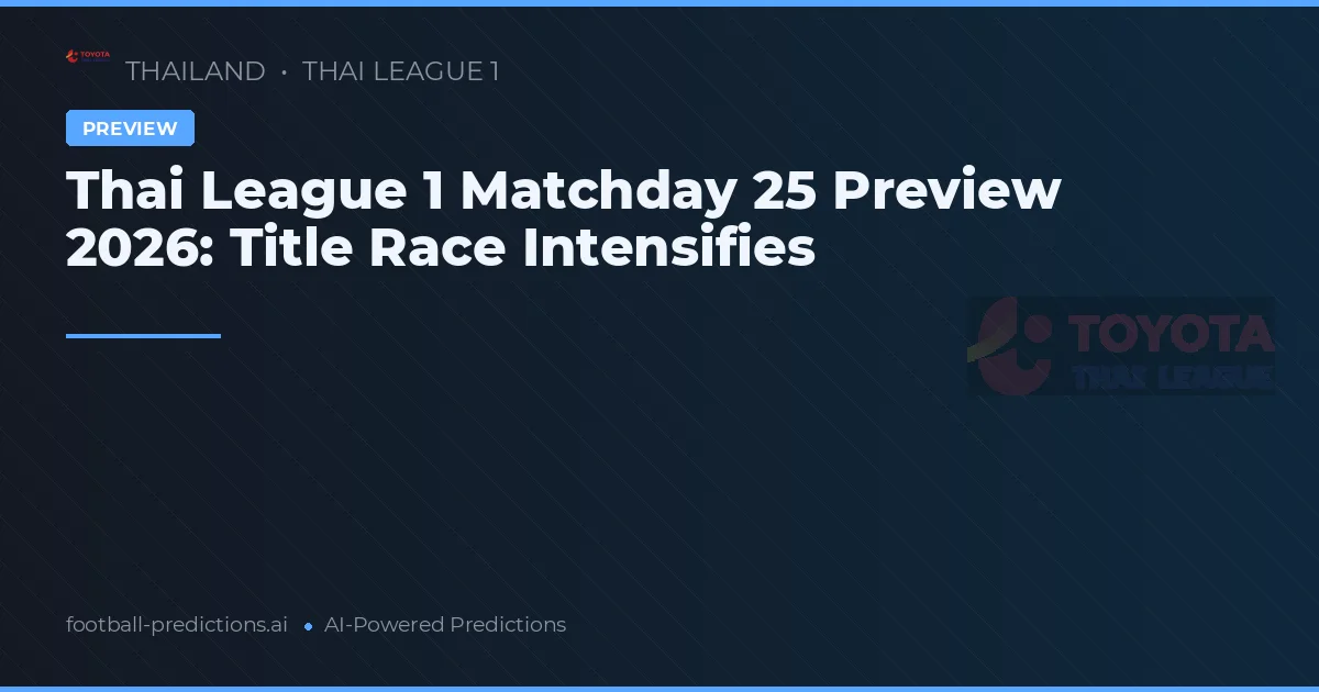 Thai League 1 Matchday 25 Preview 2026: Title Race Intensifies