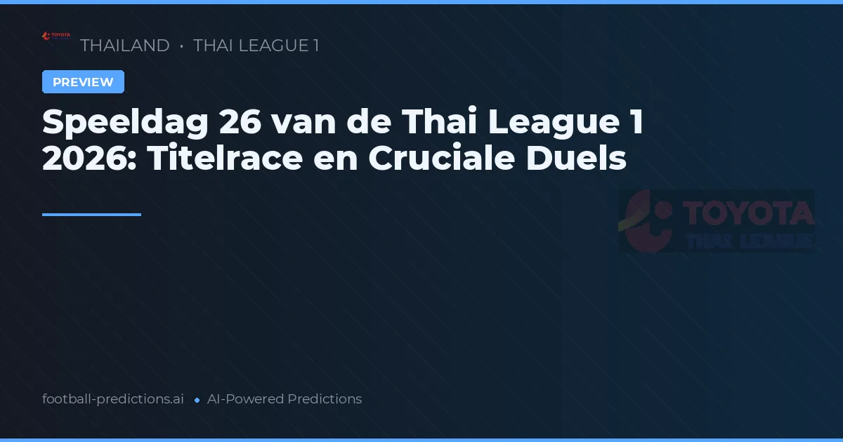 Speeldag 26 van de Thai League 1 2026: Titelrace en Cruciale Duels
