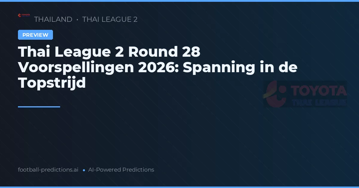 Thai League 2 Round 28 Voorspellingen 2026: Spanning in de Topstrijd