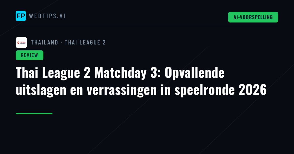 Thai League 2 Matchday 3: Opvallende uitslagen en verrassingen in speelronde 2026