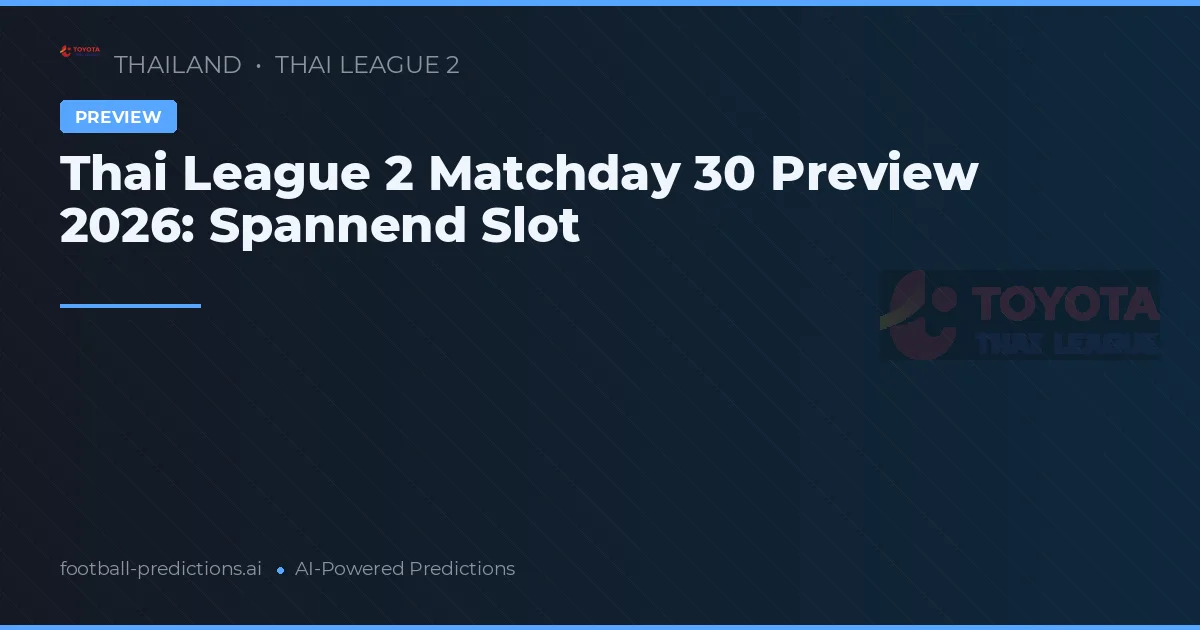 Thai League 2 Matchday 30 Preview 2026: Spannend Slot