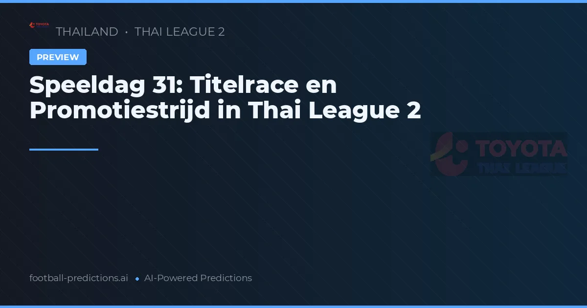Speeldag 31: Titelrace en Promotiestrijd in Thai League 2