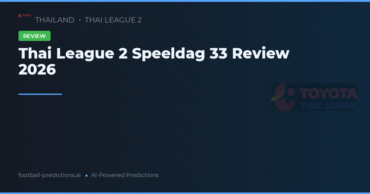 Thai League 2 Speeldag 33 Review 2026