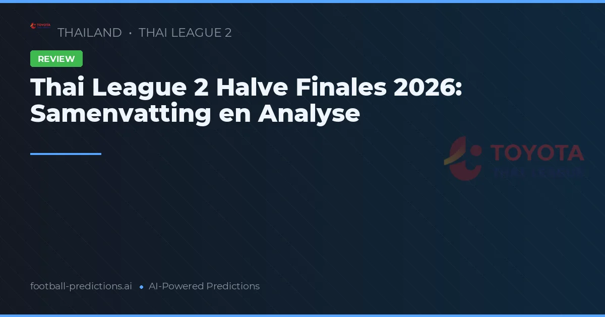 Thai League 2 Halve Finales 2026: Samenvatting en Analyse
