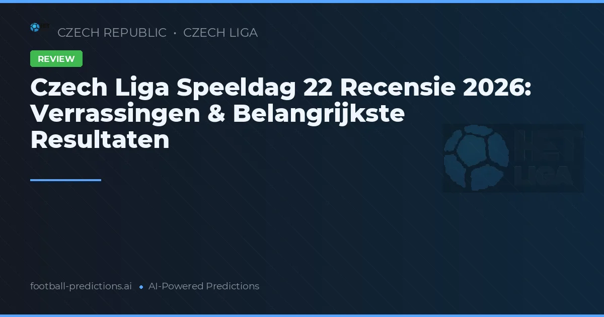Czech Liga Speeldag 22 Recensie 2026: Verrassingen & Belangrijkste Resultaten