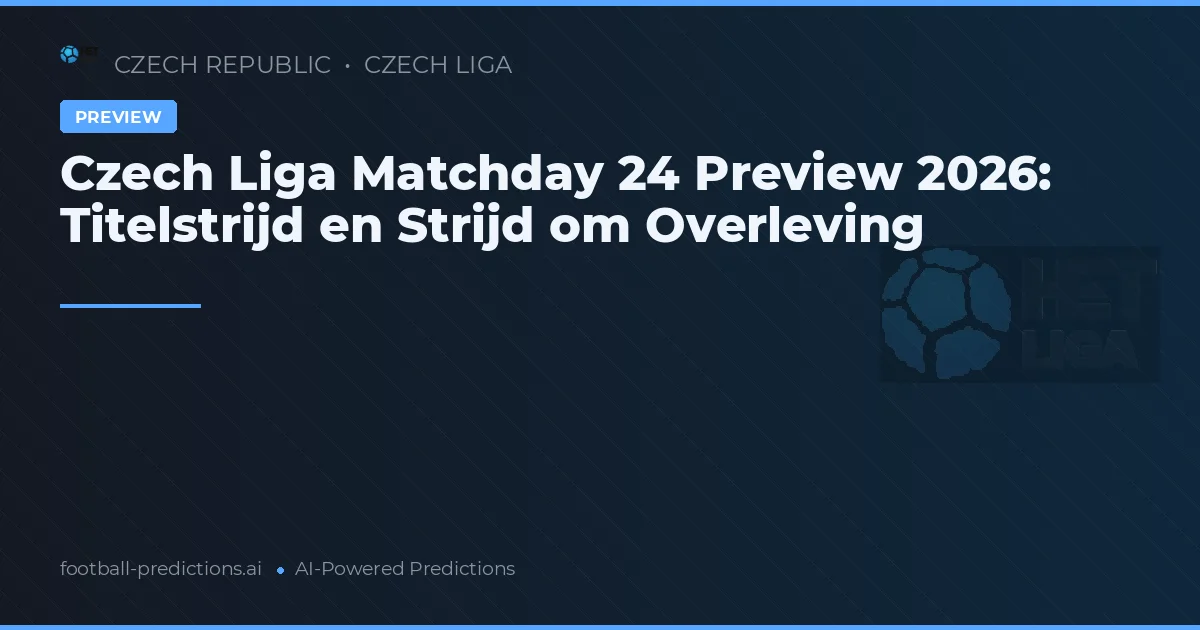 Czech Liga Matchday 24 Preview 2026: Titelstrijd en Strijd om Overleving