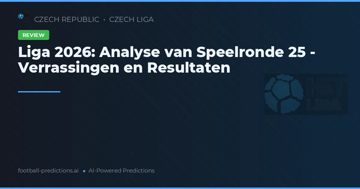 Liga 2026: Analyse van Speelronde 25 - Verrassingen en Resultaten