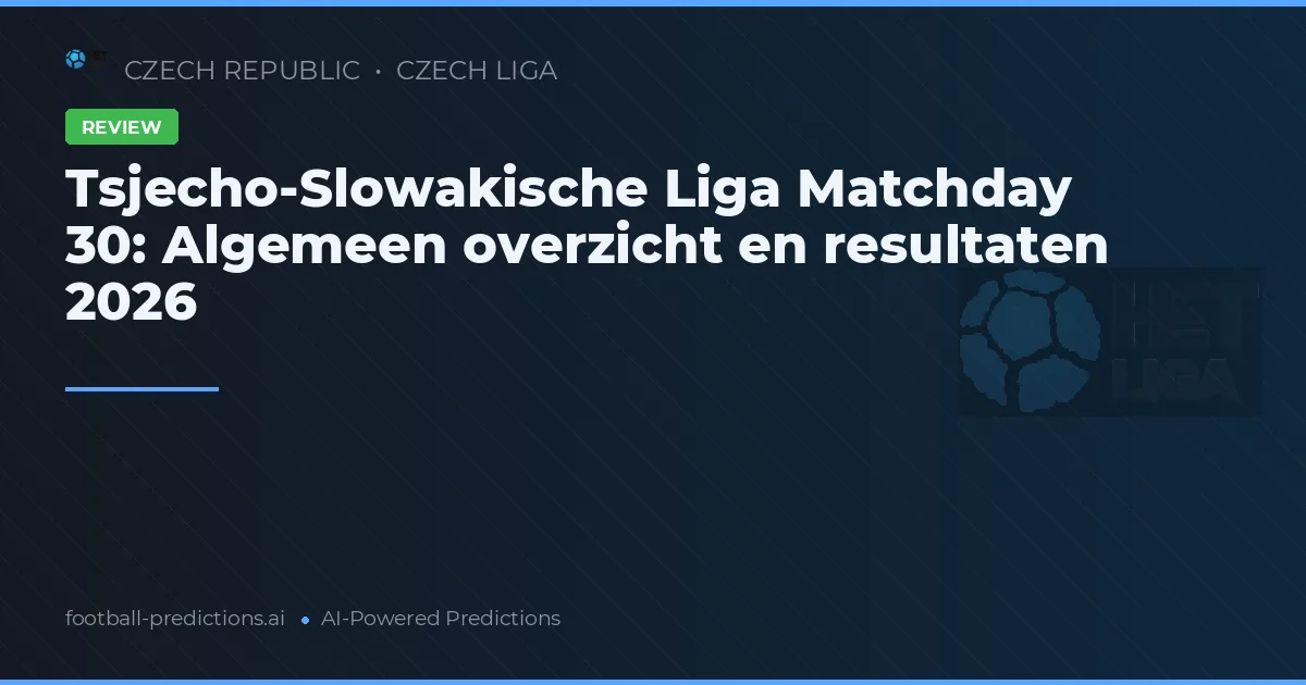 Tsjecho-Slowakische Liga Matchday 30: Algemeen overzicht en resultaten 2026