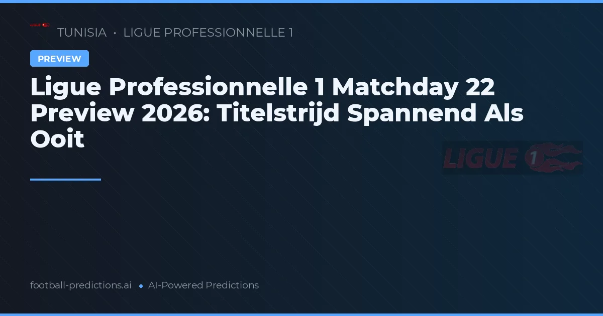 Ligue Professionnelle 1 Matchday 22 Preview 2026: Titelstrijd Spannend Als Ooit