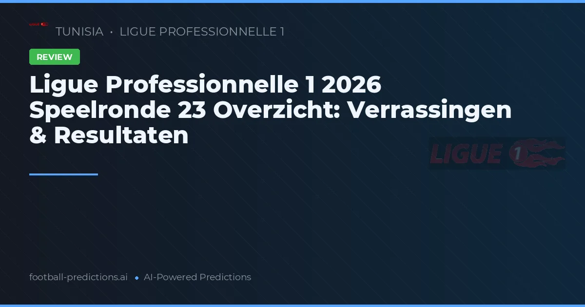 Ligue Professionnelle 1 2026 Speelronde 23 Overzicht: Verrassingen & Resultaten
