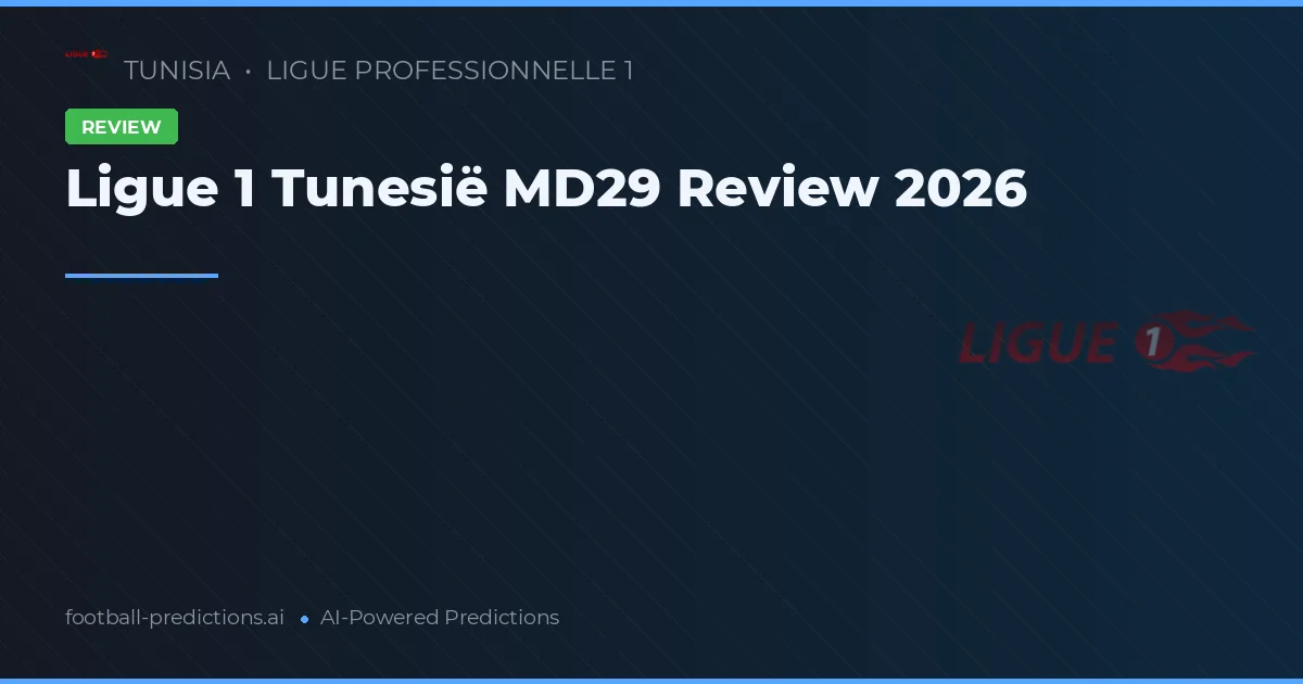 Ligue 1 Tunesië MD29 Review 2026