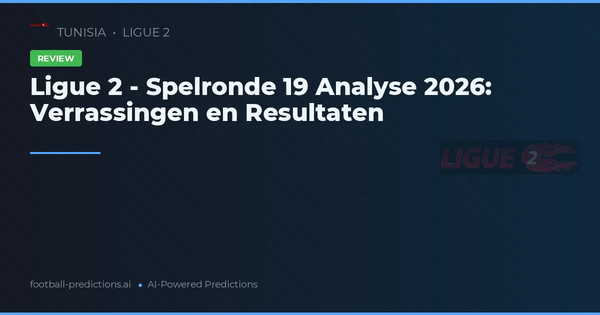 Ligue 2 - Spelronde 19 Analyse 2026: Verrassingen en Resultaten