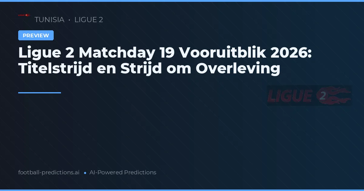 Ligue 2 Matchday 19 Vooruitblik 2026: Titelstrijd en Strijd om Overleving