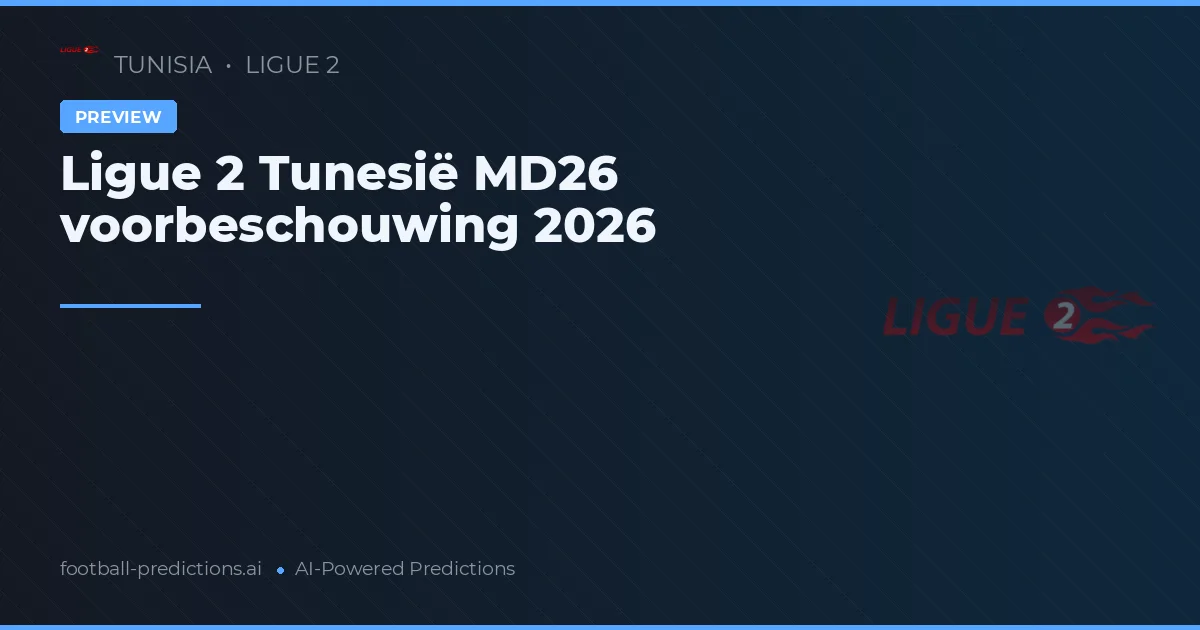 Ligue 2 Tunesië MD26 voorbeschouwing 2026
