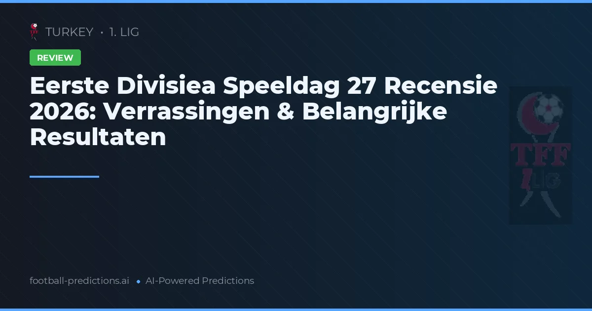 Eerste Divisiea Speeldag 27 Recensie 2026: Verrassingen & Belangrijke Resultaten