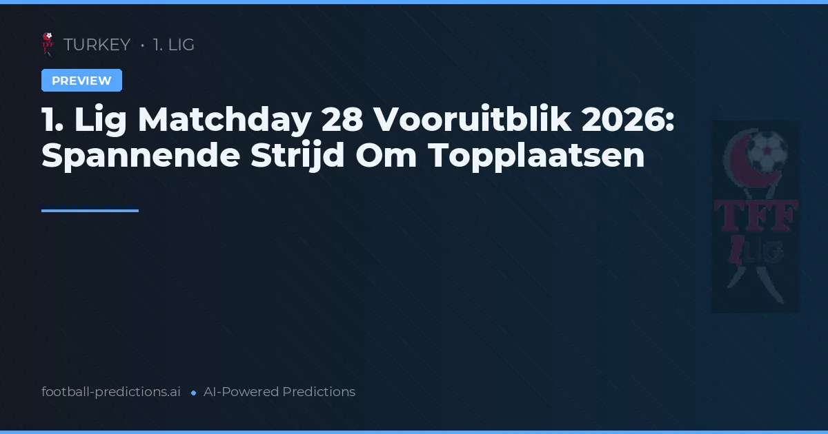 1. Lig Matchday 28 Vooruitblik 2026: Spannende Strijd Om Topplaatsen