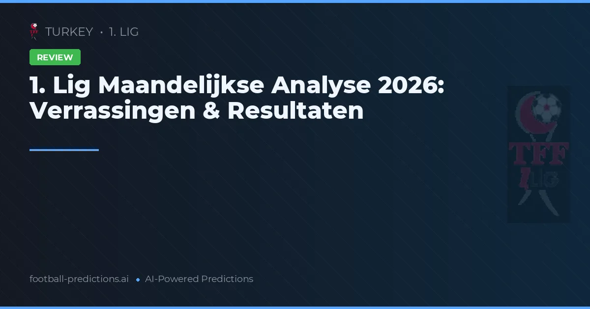 1. Lig Maandelijkse Analyse 2026: Verrassingen & Resultaten