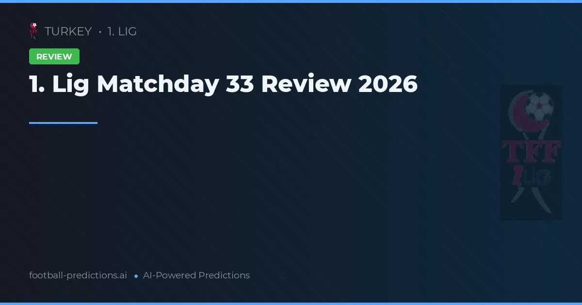 1. Lig Matchday 33 Review 2026