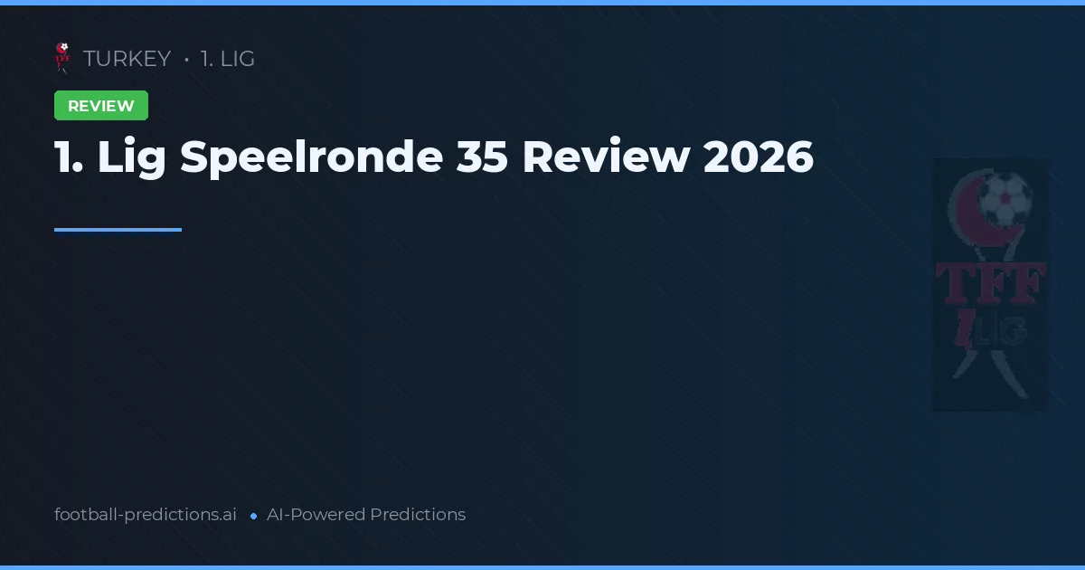 1. Lig Speelronde 35 Review 2026