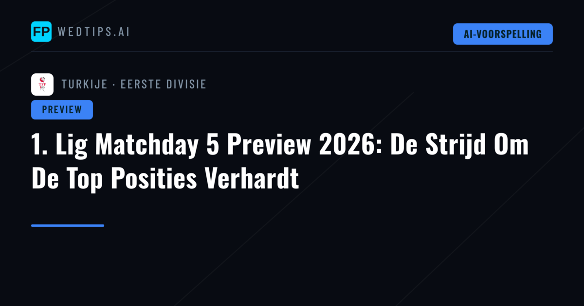 1. Lig Matchday 5 Preview 2026: De Strijd Om De Top Posities Verhardt