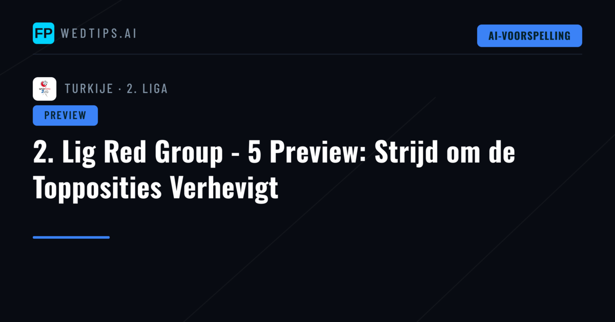 2. Lig Red Group - 5 Preview: Strijd om de Topposities Verhevigt