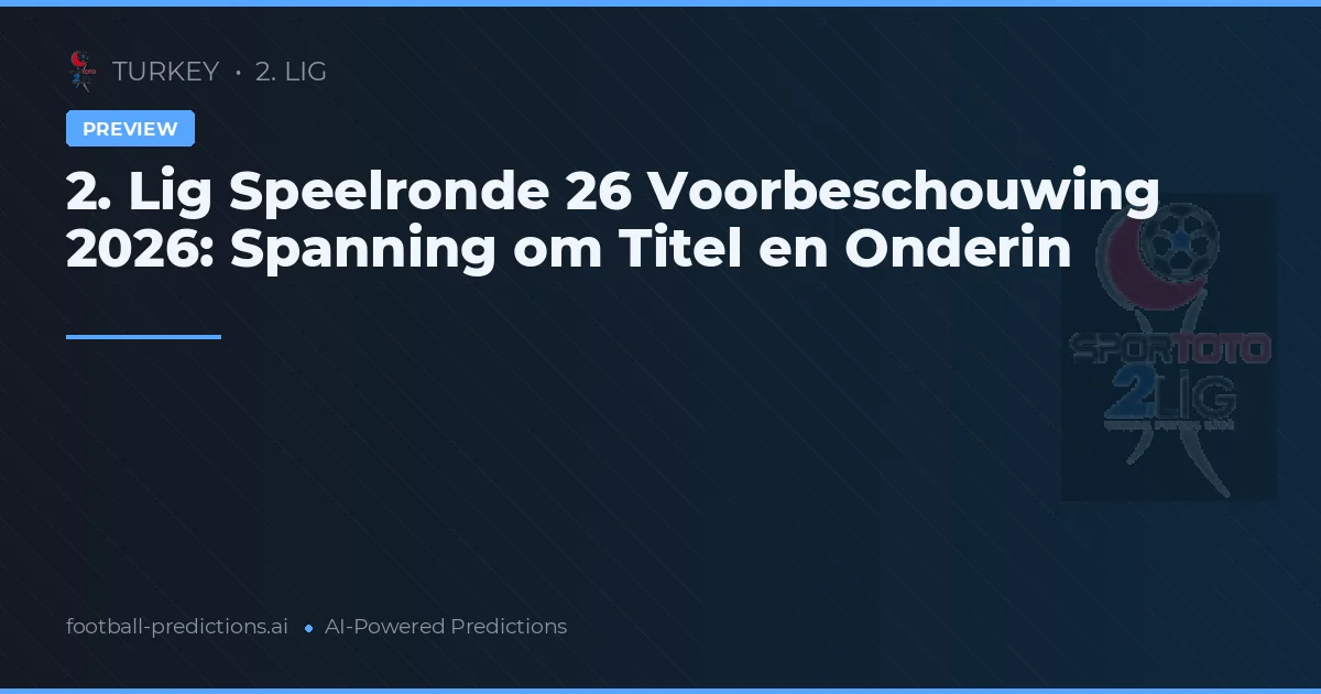 2. Lig Speelronde 26 Voorbeschouwing 2026: Spanning om Titel en Onderin