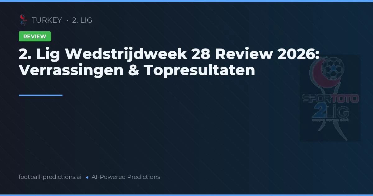 2. Lig Wedstrijdweek 28 Review 2026: Verrassingen & Topresultaten