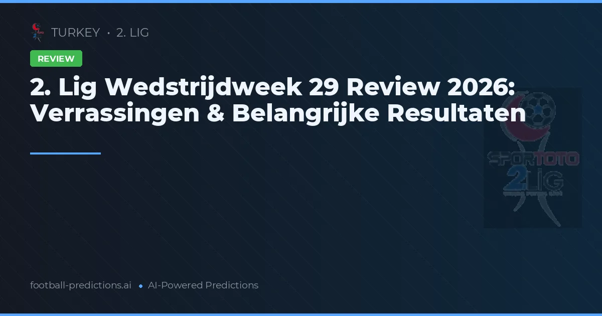 2. Lig Wedstrijdweek 29 Review 2026: Verrassingen & Belangrijke Resultaten