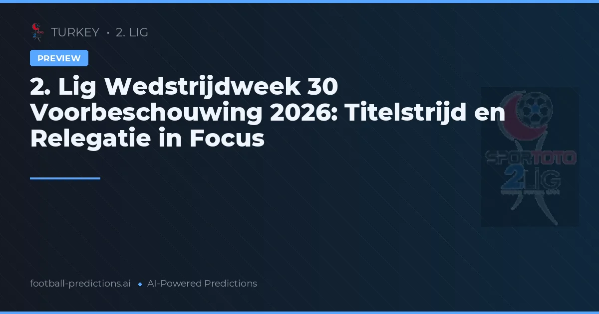 2. Lig Wedstrijdweek 30 Voorbeschouwing 2026: Titelstrijd en Relegatie in Focus