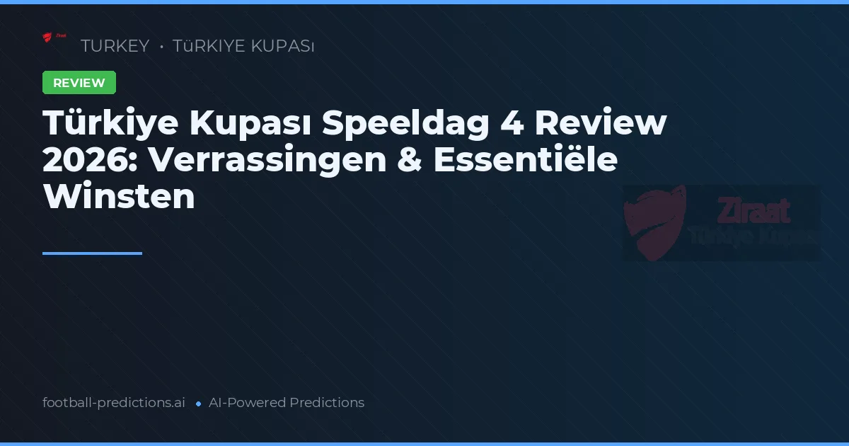 Türkiye Kupası Speeldag 4 Review 2026: Verrassingen & Essentiële Winsten