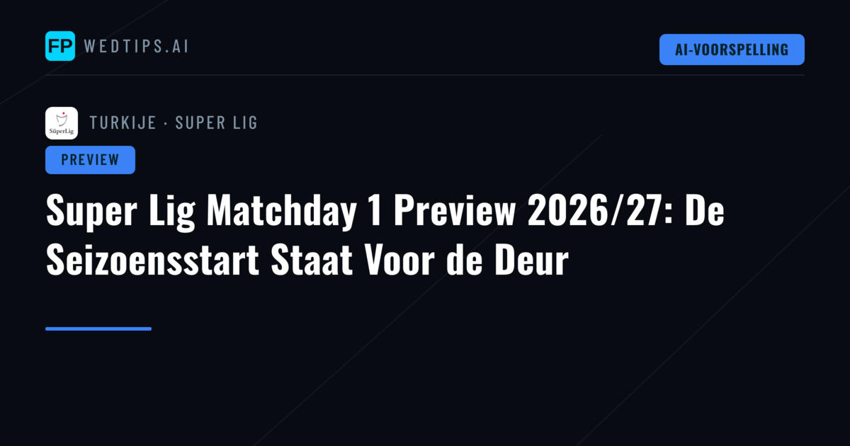 Super Lig Matchday 1 Preview 2026/27: De Seizoensstart Staat Voor de Deur